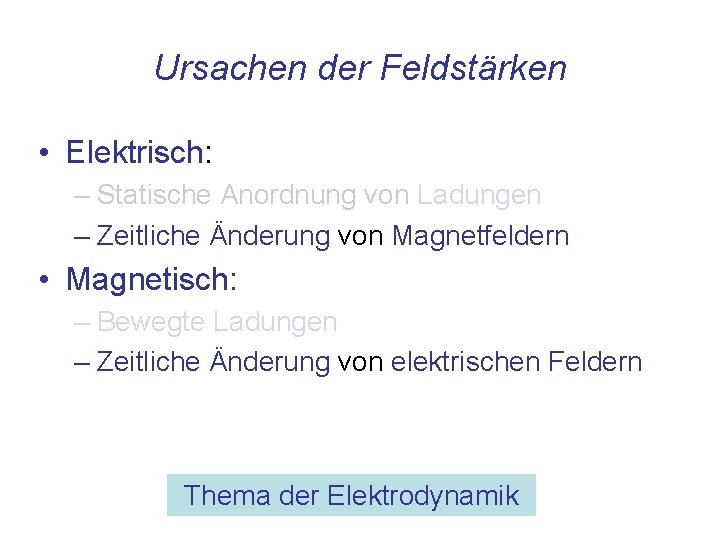 Ursachen der Feldstärken • Elektrisch: – Statische Anordnung von Ladungen – Zeitliche Änderung von