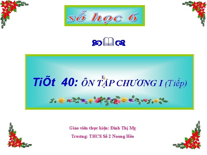  TiÕt 40: ÔN TẬP CHƯƠNG I (Tiếp) Giáo viên thực hiện: Đinh Thị