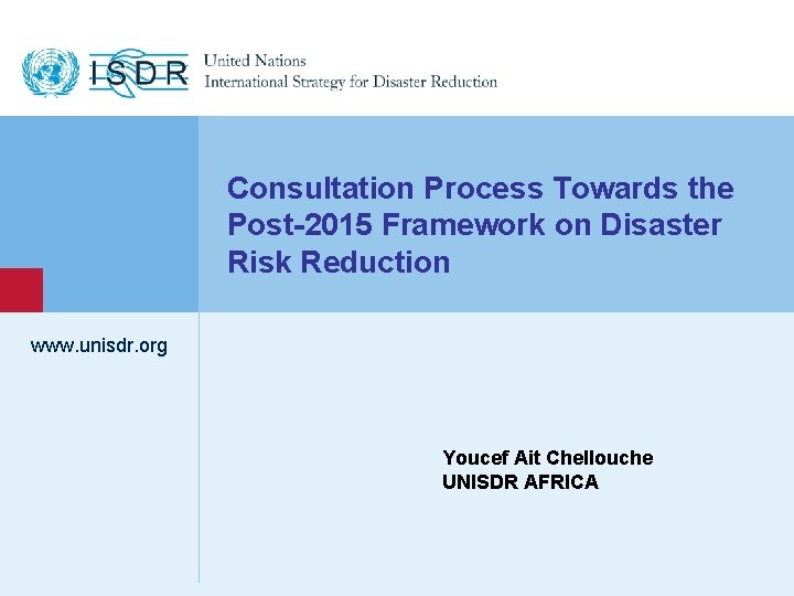 Consultation Process Towards the Post-2015 Framework on Disaster Risk Reduction www. unisdr. org Youcef