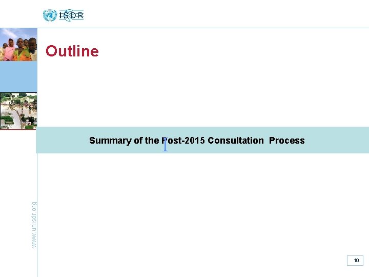 Outline I www. unisdr. org Summary of the Post-2015 Consultation Process 10 