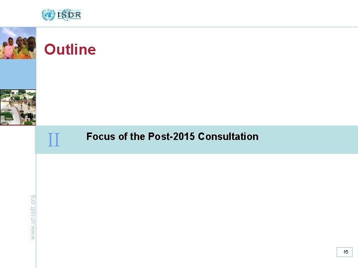 Outline Focus of the Post-2015 Consultation www. unisdr. org II 15 