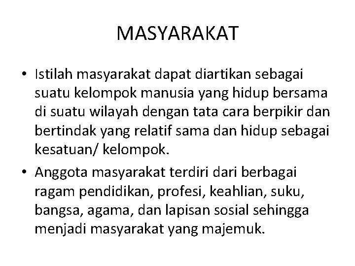 MASYARAKAT • Istilah masyarakat dapat diartikan sebagai suatu kelompok manusia yang hidup bersama di