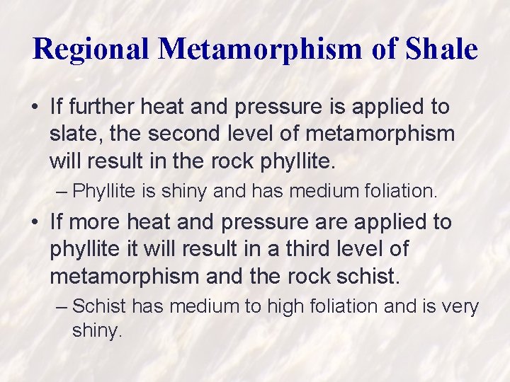 Regional Metamorphism of Shale • If further heat and pressure is applied to slate,