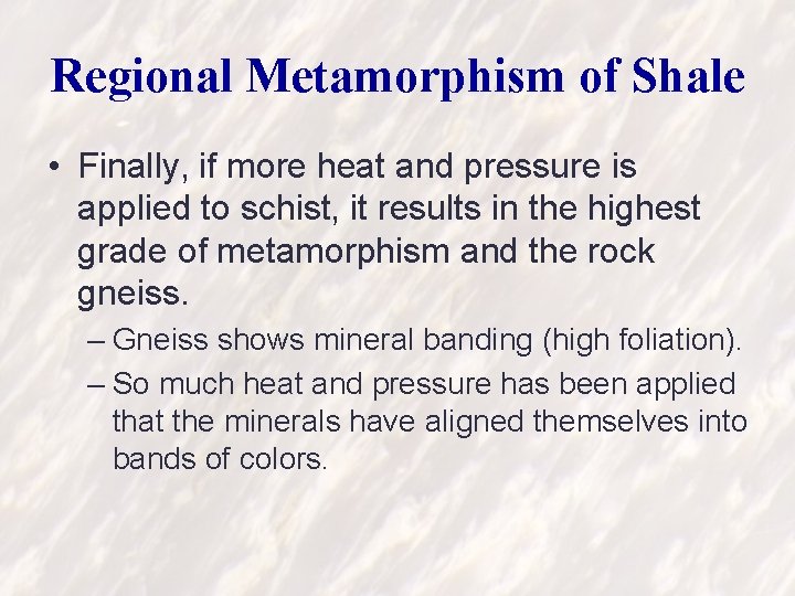Regional Metamorphism of Shale • Finally, if more heat and pressure is applied to
