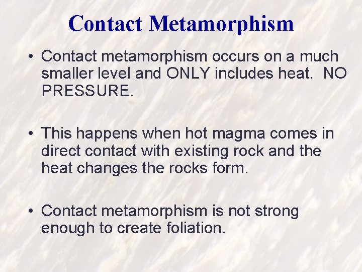 Contact Metamorphism • Contact metamorphism occurs on a much smaller level and ONLY includes