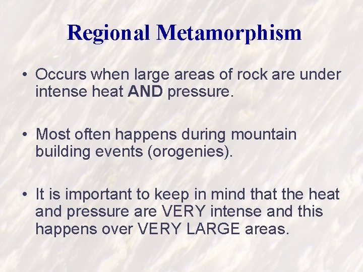 Regional Metamorphism • Occurs when large areas of rock are under intense heat AND