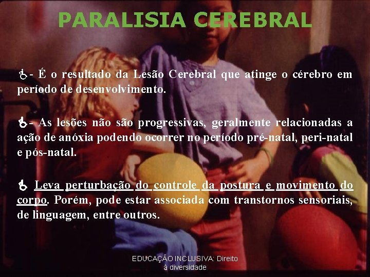 PARALISIA CEREBRAL - É o resultado da Lesão Cerebral que atinge o cérebro em