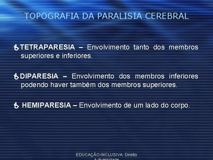 TOPOGRAFIA DA PARALISIA CEREBRAL TETRAPARESIA – Envolvimento tanto dos membros superiores e inferiores. DIPARESIA