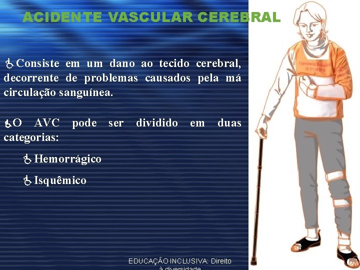 ACIDENTE VASCULAR CEREBRAL Consiste em um dano ao tecido cerebral, decorrente de problemas causados