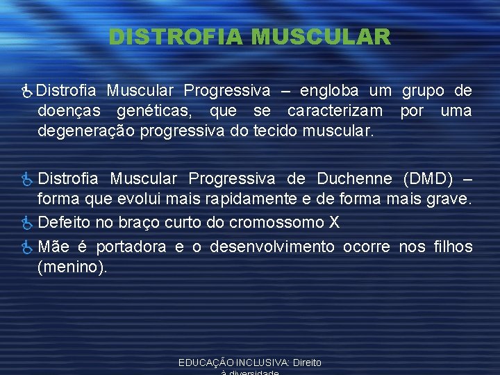 DISTROFIA MUSCULAR Distrofia Muscular Progressiva – engloba um grupo de doenças genéticas, que se