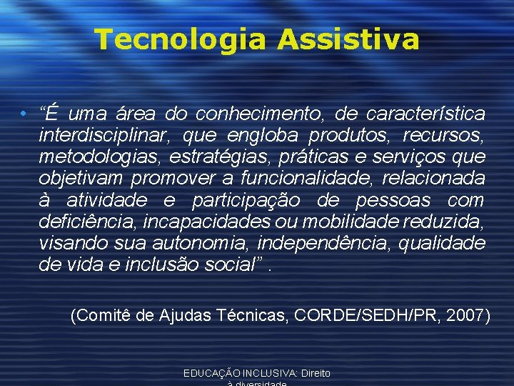 Tecnologia Assistiva • “É uma área do conhecimento, de característica interdisciplinar, que engloba produtos,