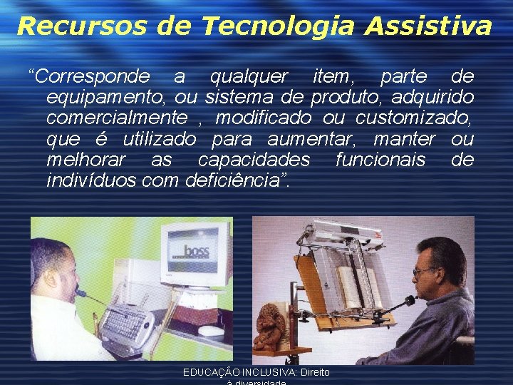 Recursos de Tecnologia Assistiva “Corresponde a qualquer item, parte de equipamento, ou sistema de