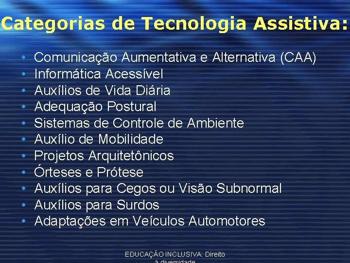 Categorias de Tecnologia Assistiva: • • • Comunicação Aumentativa e Alternativa (CAA) Informática Acessível