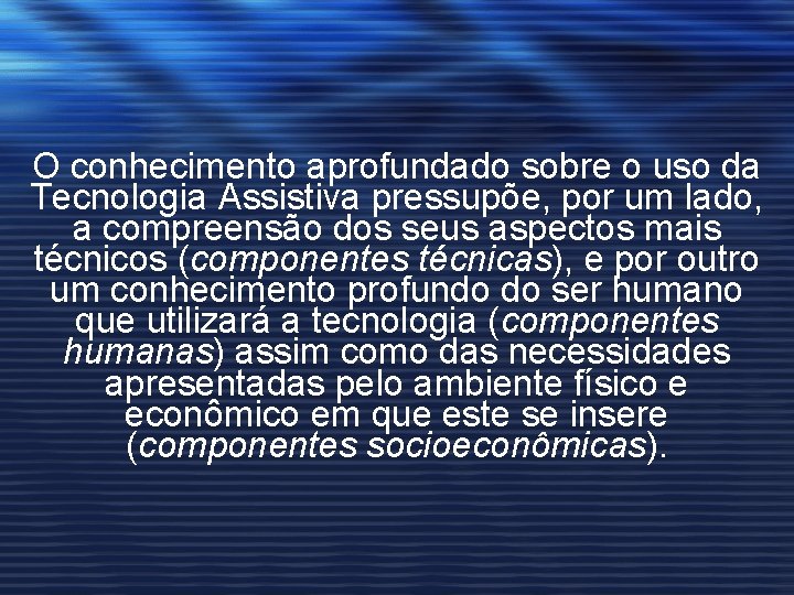 O conhecimento aprofundado sobre o uso da Tecnologia Assistiva pressupõe, por um lado, a