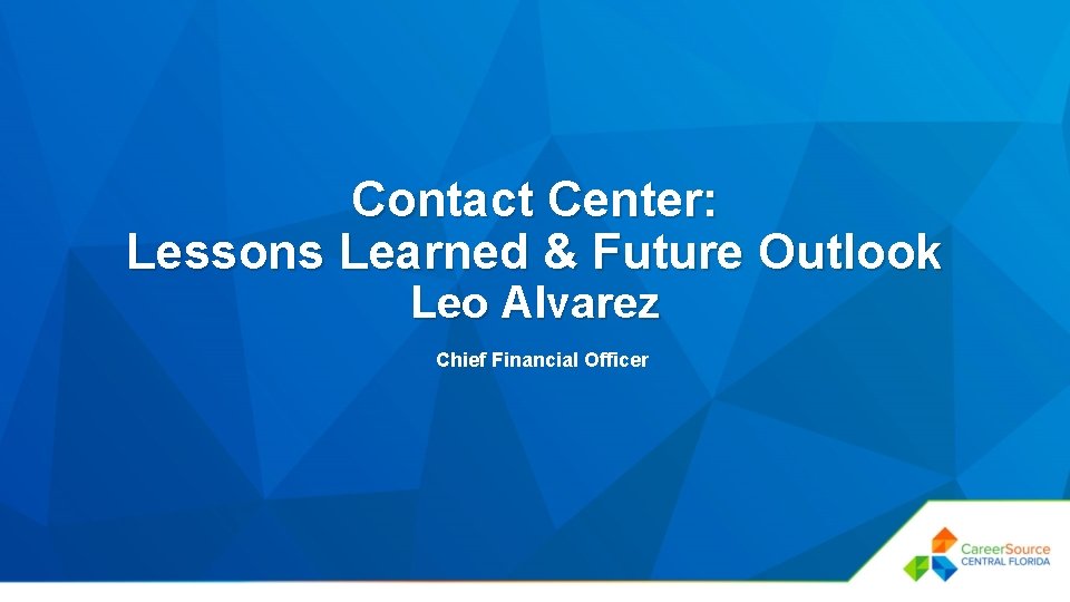 Contact Center: Lessons Learned & Future Outlook Leo Alvarez Chief Financial Officer 