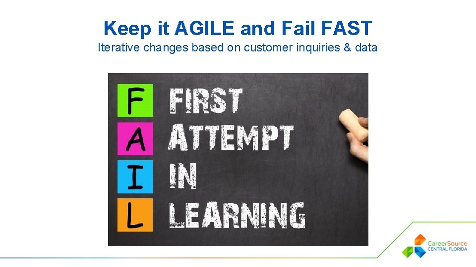 Keep it AGILE and Fail FAST Iterative changes based on customer inquiries & data