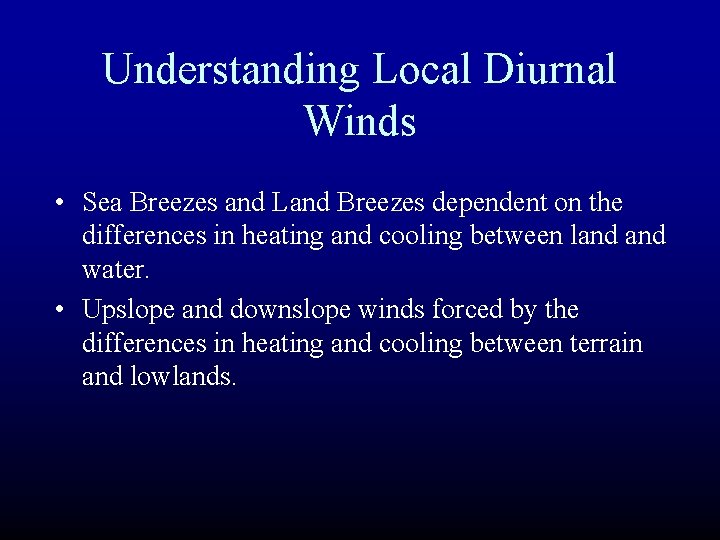 Understanding Local Diurnal Winds • Sea Breezes and Land Breezes dependent on the differences