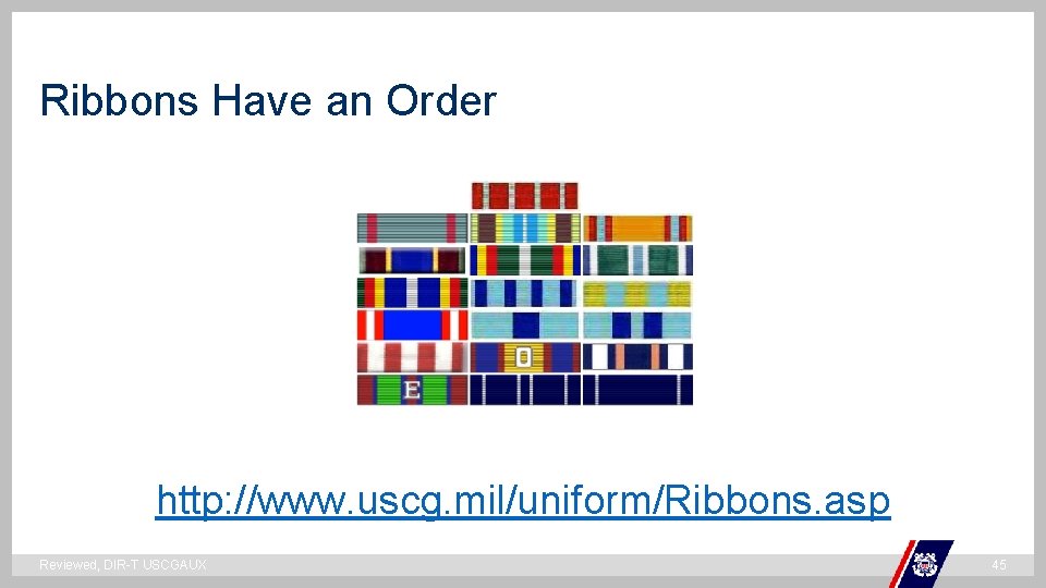 Ribbons Have an Order ` http: //www. uscg. mil/uniform/Ribbons. asp Reviewed, DIR-T USCGAUX 45