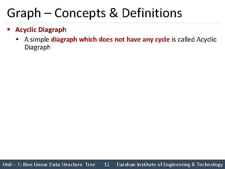 Graph – Concepts & Definitions § Acyclic Diagraph • A simple diagraph which does