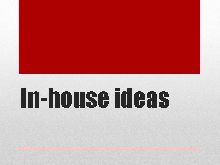 In-house ideas 