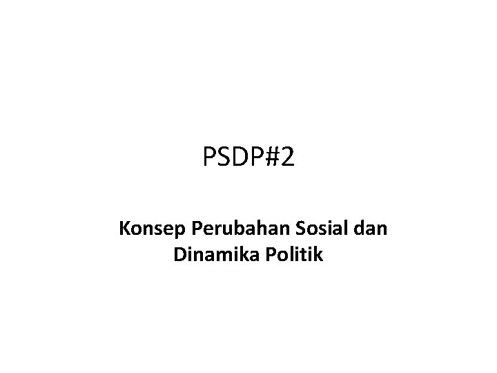 PSDP#2 Konsep Perubahan Sosial dan Dinamika Politik 