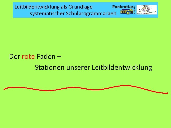 Leitbildentwicklung als Grundlage systematischer Schulprogrammarbeit Der rote Faden – Stationen unserer Leitbildentwicklung 