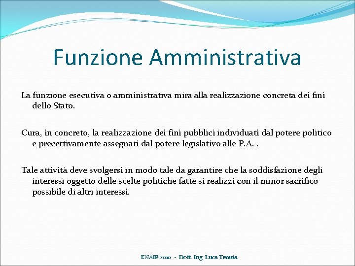 Funzione Amministrativa La funzione esecutiva o amministrativa mira alla realizzazione concreta dei fini dello