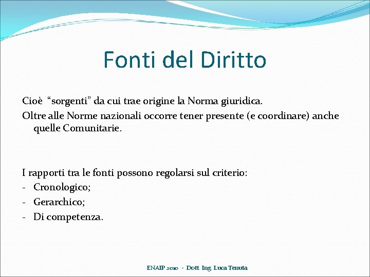 Fonti del Diritto Cioè “sorgenti” da cui trae origine la Norma giuridica. Oltre alle