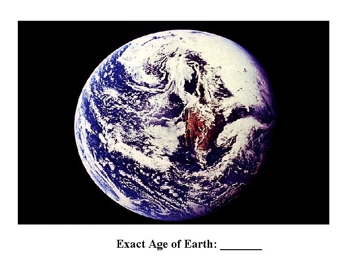 Earth Exact Age of Earth: _______ 