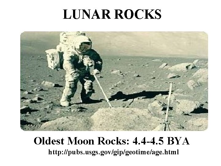 LUNAR ROCKS Oldest Moon Rocks: 4. 4 -4. 5 BYA http: //pubs. usgs. gov/gip/geotime/age.