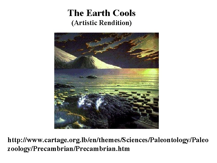 The Earth Cools (Artistic Rendition) http: //www. cartage. org. lb/en/themes/Sciences/Paleontology/Paleo zoology/Precambrian. htm 