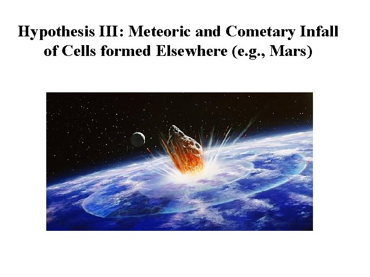 Hypothesis III: Meteoric and Cometary Infall of Cells formed Elsewhere (e. g. , Mars)