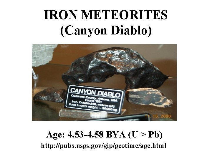 IRON METEORITES (Canyon Diablo) Age: 4. 53 -4. 58 BYA (U > Pb) http: