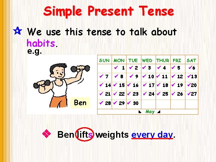 Simple Present Tense We use this tense to talk about habits. e. g. SUN