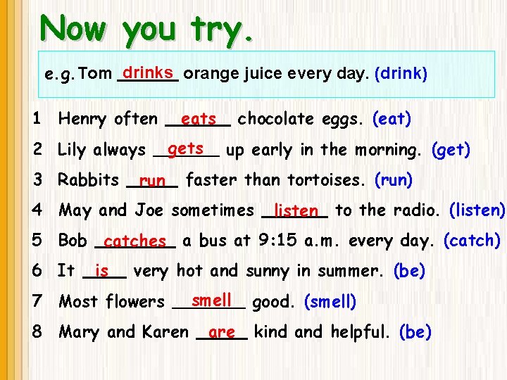 Now you try. e. g. Tom drinks orange juice every day. (drink) 1 Henry