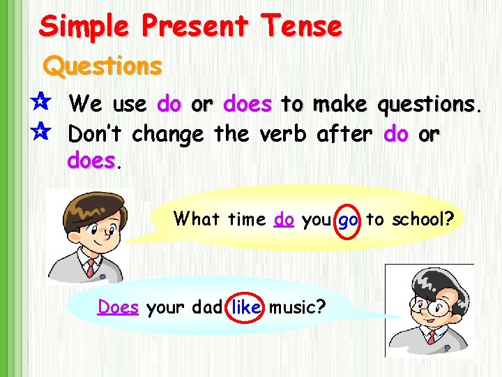 Simple Present Tense Questions We use do or does to make questions Don’t change