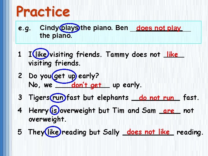Practice e. g. Cindy plays the piano. Ben the piano. does not play 1