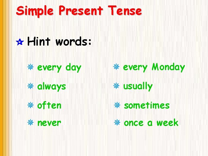 Simple Present Tense Hint words: ¯ every day ¯ every Monday ¯ always ¯