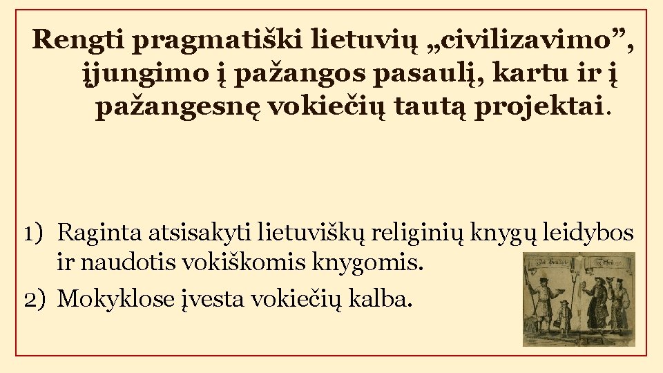 Rengti pragmatiški lietuvių „civilizavimo”, įjungimo į pažangos pasaulį, kartu ir į pažangesnę vokiečių tautą