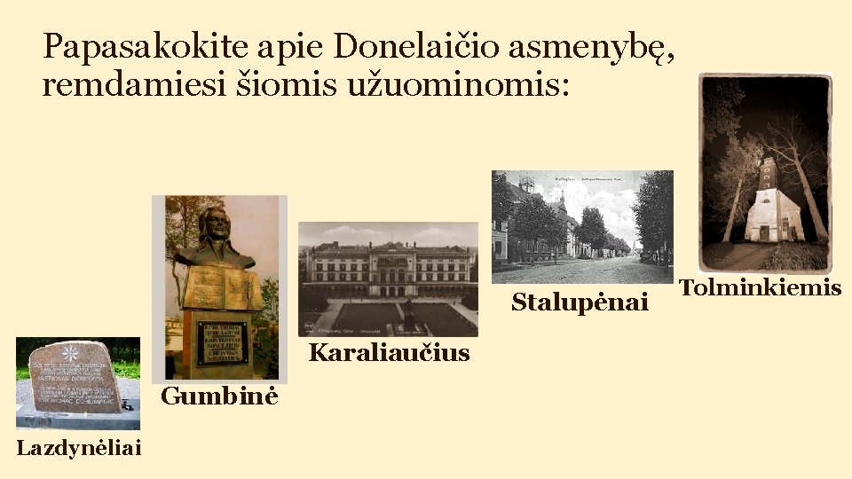 Papasakokite apie Donelaičio asmenybę, remdamiesi šiomis užuominomis: Stalupėnai Karaliaučius Gumbinė Lazdynėliai Tolminkiemis 