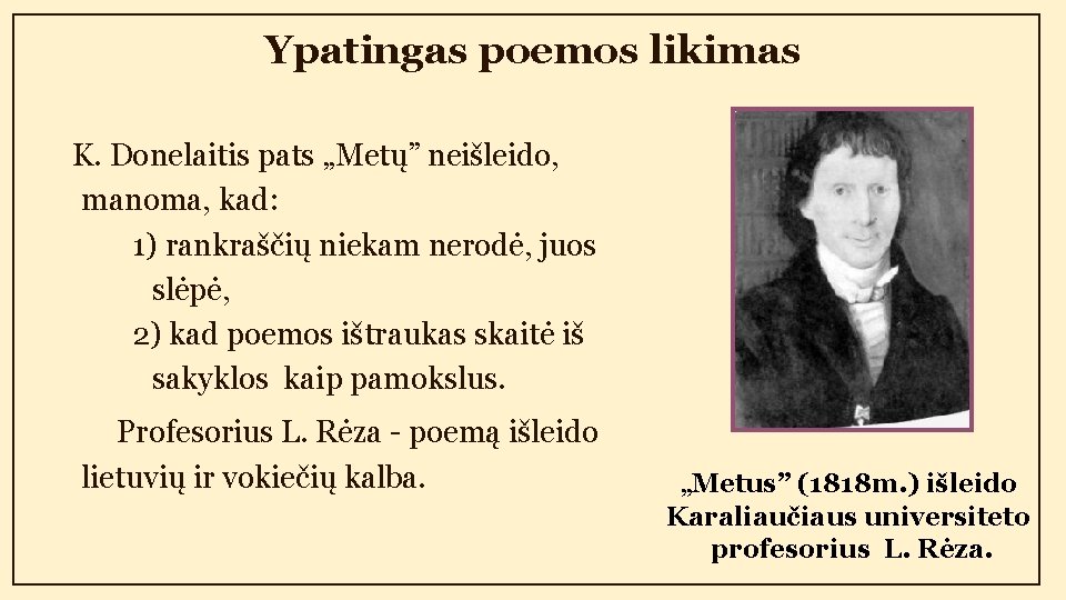 Ypatingas poemos likimas K. Donelaitis pats „Metų” neišleido, manoma, kad: 1) rankraščių niekam nerodė,