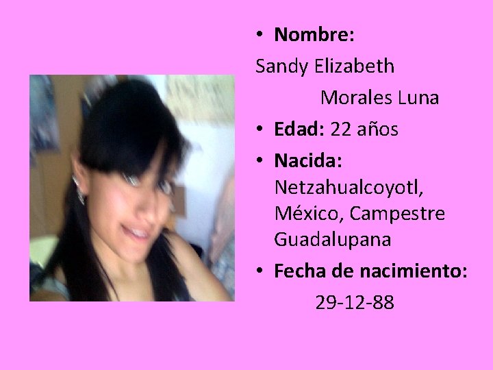  • Nombre: Sandy Elizabeth Morales Luna • Edad: 22 años • Nacida: Netzahualcoyotl,