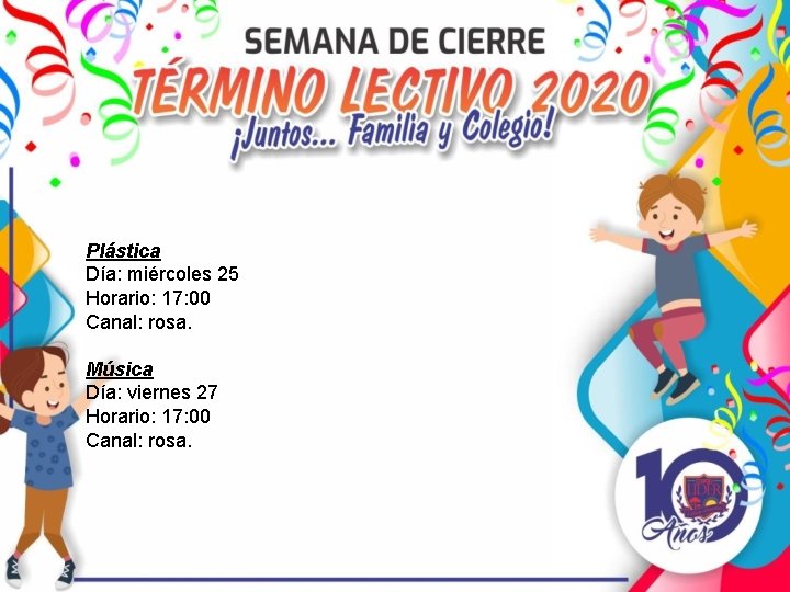 Plástica Día: miércoles 25 Horario: 17: 00 Canal: rosa. Música Día: viernes 27 Horario: