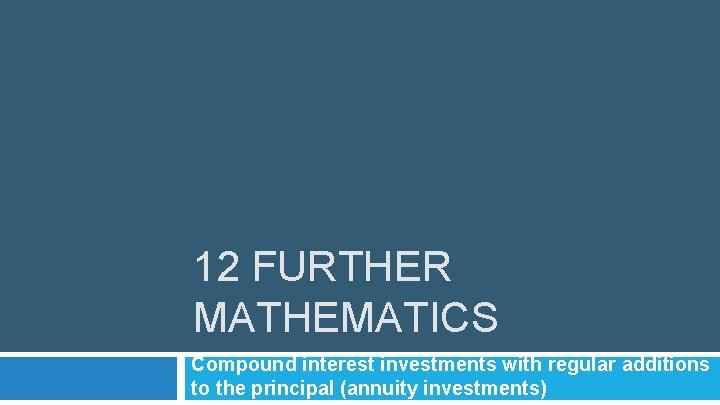 12 FURTHER MATHEMATICS Compound interest investments with regular additions to the principal (annuity investments)
