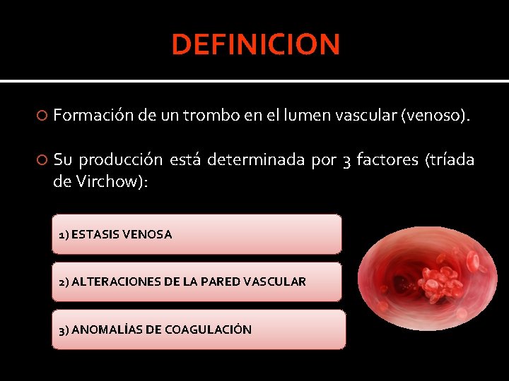 DEFINICION Formación de un trombo en el lumen vascular (venoso). Su producción está determinada DEFINICION Formación de un trombo en el lumen vascular (venoso). Su producción está determinada