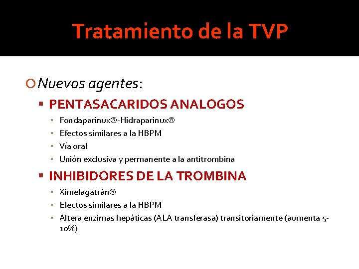 Tratamiento de la TVP Nuevos agentes: PENTASACARIDOS ANALOGOS ▪ ▪ Fondaparinux -Hidraparinux Efectos similares Tratamiento de la TVP Nuevos agentes: PENTASACARIDOS ANALOGOS ▪ ▪ Fondaparinux -Hidraparinux Efectos similares