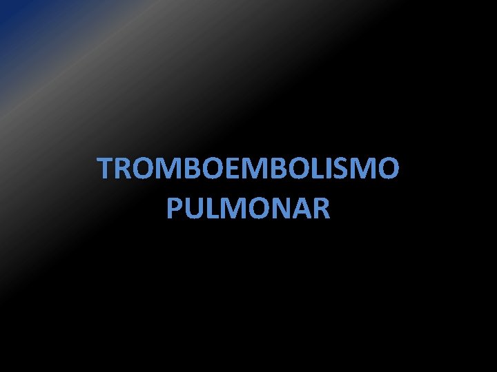 TROMBOEMBOLISMO PULMONAR TROMBOEMBOLISMO PULMONAR