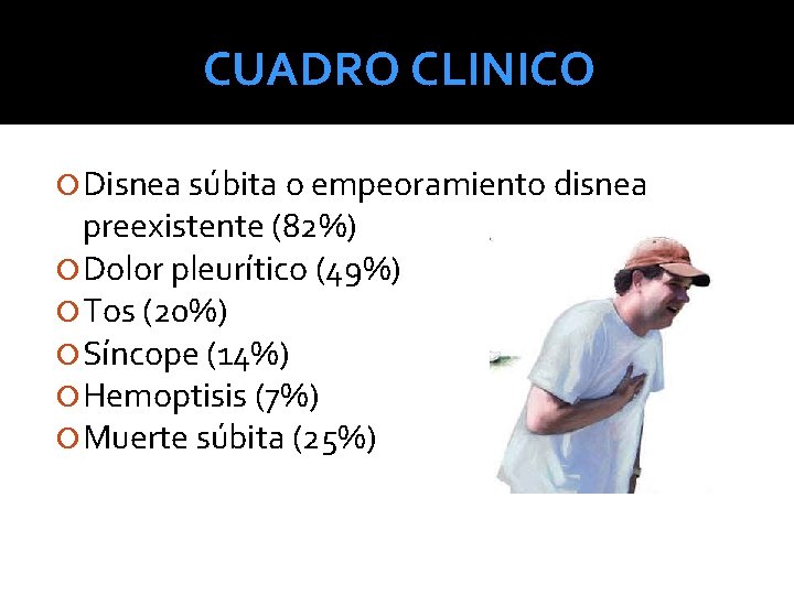 CUADRO CLINICO Disnea súbita o empeoramiento disnea preexistente (82%) Dolor pleurítico (49%) Tos (20%) CUADRO CLINICO Disnea súbita o empeoramiento disnea preexistente (82%) Dolor pleurítico (49%) Tos (20%)