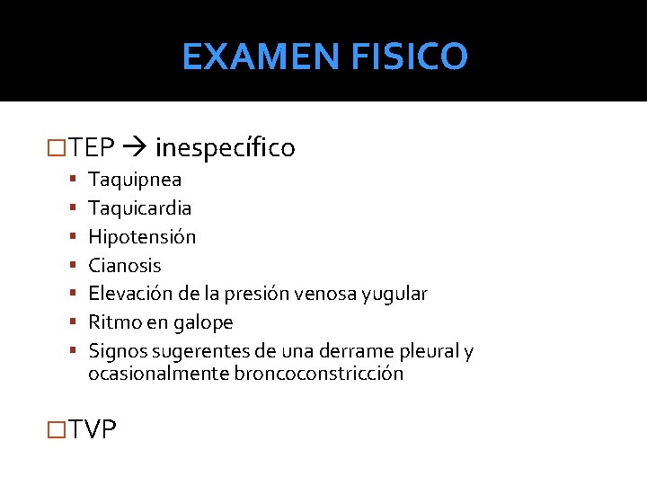EXAMEN FISICO �TEP inespecífico Taquipnea Taquicardia Hipotensión Cianosis Elevación de la presión venosa yugular EXAMEN FISICO �TEP inespecífico Taquipnea Taquicardia Hipotensión Cianosis Elevación de la presión venosa yugular