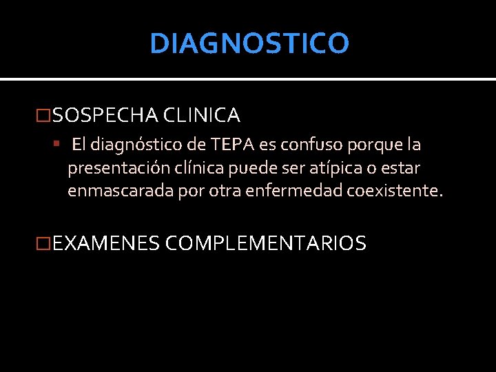 DIAGNOSTICO �SOSPECHA CLINICA El diagnóstico de TEPA es confuso porque la presentación clínica puede DIAGNOSTICO �SOSPECHA CLINICA El diagnóstico de TEPA es confuso porque la presentación clínica puede
